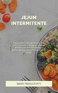 Livro JEJUM INTERMITENTE: O guia saudável para perder peso, viver mais e aumentar a energia ao comer os alimentos que você ama (autofagia, queimar gordura, clareza ... Dieta Keto, Queimar Gordura Livro 4)