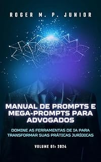 Livro MANUAL DE PROMPTS E MEGA-PROMPTS PARA ADVOGADOS: Domine as Ferramentas de IA para Transformar suas Práticas Jurídicas (Domine a IA: A Trilogia Completa ... ChatGPT e Inteligência Artificial Livro 3)