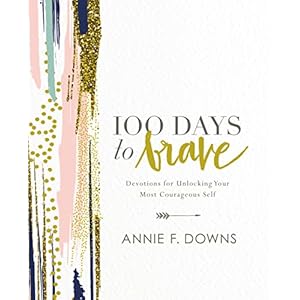 100 Days to Brave: Devotions for Unlocking Your Most Courageous Self