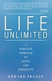 Life Unlimited: A Timeless Approach to Aging and Longevity by Edward Franco