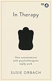 Susie Orbach, "In Therapy: How Conversations with Psychotherapists Really Work" (Profile Books, 2016)
