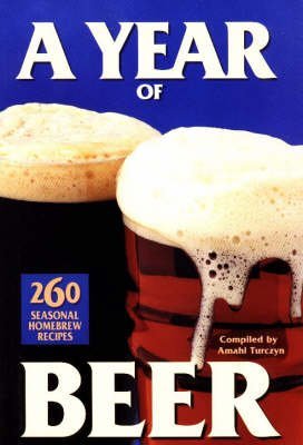 A Year of Beer : 260 Seasonal Homebrew Recipes(Hardback) - 1998 Edition by Turczyn (Hardcover)