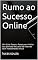 Livro Rumo ao Sucesso Online: Um Guia Passo a Passo para Iniciar sua Jornada de Lucro na Internet sem Investimento Inicial