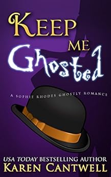 Keep Me Ghosted (Sophie Rhodes Ghostly Romance Book 1) by [Cantwell, Karen]