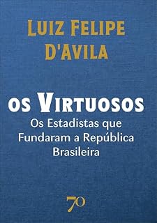 Livro Os virtuosos: os estadistas que fundaram a república brasileira