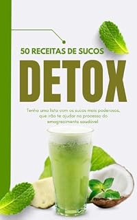 Livro 50 Receitas de Suco Detox: Tenha uma lista com as receitas de sucos mais poderosos e saudáveis, que irão te ajudar no processo do emagrecimento saudável.