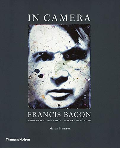 In Camera: Francis Bacon: Photography, Film and the Practice of Painting cover