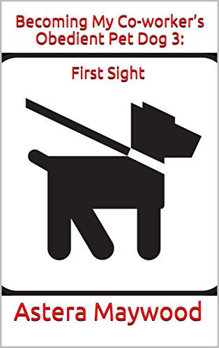 Becoming My Co-worker's Obedient Pet Dog 3: First Sight (F/M Petplay Erotica)