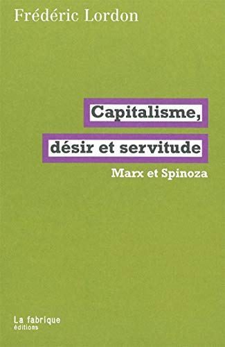 Capitalisme, désir et servitude : Marx et Spinoza by Frédéric Lordon