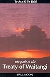 Front cover for the book Te ara ki te Tiriti = the path to the Treaty of Waitangi by Paul Moon