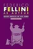 Federico Fellini as Auteur: Seven Aspects of His Films by John C. Stubbs