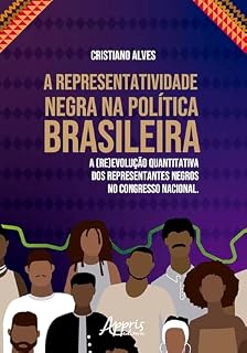 Livro A Representatividade Negra na Política Brasileira: A (Re)volução Quantitativa dos Representantes Negros no Congresso Nacional