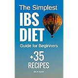 The Simplest IBS Diet Guide for Beginners + 37 Recipes: Low FODMAP Diet: What to Do and What to Avoid