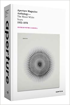 Aperture Magazine Anthology: The Minor White Years, 1952-1976 Aperture Magazine Anthology: The Minor White Years, 1952-1976