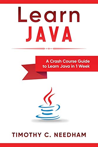 Learn Java: A Crash Course Guide to Learn Java in 1 Week: ( java programming , java for beginners , java programming for beginners, java coding , java )