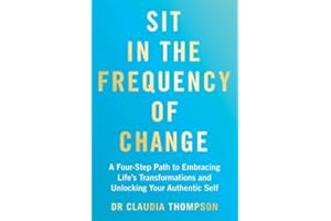 Sit in the Frequency of Change: A Four-Step Path to Embracing Life's Transformations and Unlocking Your Authentic Self