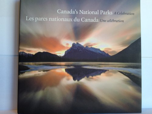 Canada's National Parks: A Celebration = Les Parcs Nationaux Du Canada: Une Celebration