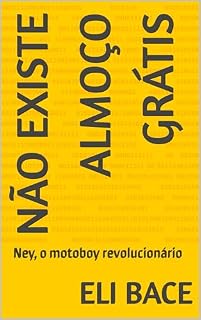 Livro Não existe almoço grátis: Ney, o motoboy revolucionário