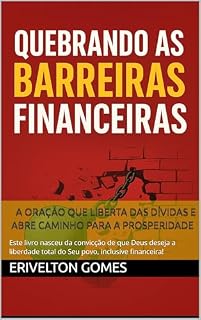 Livro QUEBRANDO AS BARREIRAS FINCANCEIRAS: Este livro nasceu da convicção de que Deus deseja a li‐ berdade total do Seu povo - inclusive financeira.