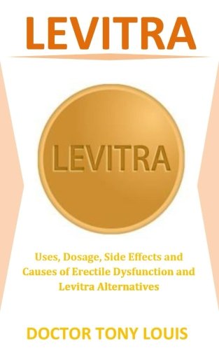 Levitra: Uses, Dosage, Side Effects and Causes of Erectile Dysfunction and Levitra Alternatives