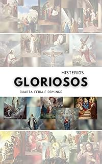 Livro MISTÉRIOS GLORIOSOS: Rezemos as Quartas-Feiras e Domingo. (Rezando o Terço: Os quatro Mistérios (Gozosos; Dolorosos; Gloriosos e Luminosos) Livro 3)