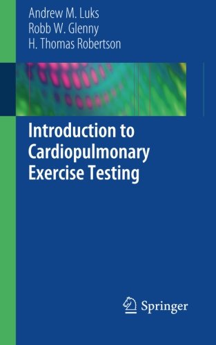 Introduction to Cardiopulmonary Exercise Testing, by Andrew M. Luks, Robb W. Glenny, H. Thomas Robertson Introduction to Cardiopulmonary Exercise Testing, by Andrew M. Luks, Robb W. Glenny, H. Thomas Robertson
