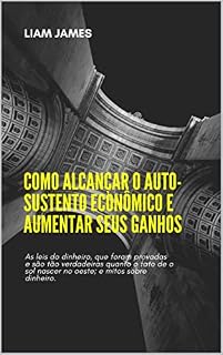 Livro Como Alcançar o Auto-Sustento Econômico e Aumentar Seus Ganhos: As leis do dinheiro, que foram provadas e são tão verdadeiras quanto o fato de o sol nascer no oeste; e mitos sobre dinheiro.