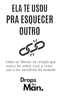 Livro Ela Te Usou Pra Esquecer Outro: Como Se Libertar da Relação que Nunca Foi Sobre Você — e Começar a Ser Escolhido de Verdade (Drops For Man: Manifesto dos ... Homem de Valor, RedPill e BlackPill)