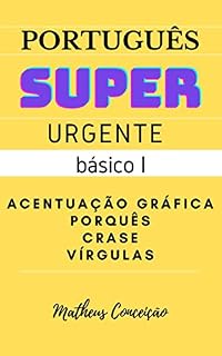 Livro PORTUGUÊS SUPER URGENTE - BÁSICO I: Acentuação, vírgulas, porquês e crase (REDAÇÃO PARA O ENEM E PARA CONCURSOS)