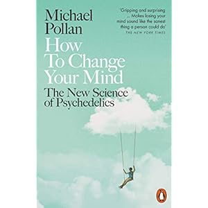 How to Change Your Mind: The New Science of Psychedelics