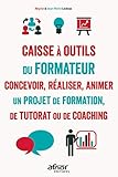 Caisse à outils du formateur : Concevoir, réaliser et animer un projet de formation, de tutorat ou by 