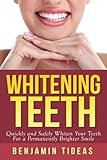 Whitening Teeth: Quickly and Safely Whiten Your Teeth for a Permanently Brighter Smile