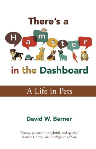 There's a Hamster in the Dashboard: A Life in Pets by David W. Berner