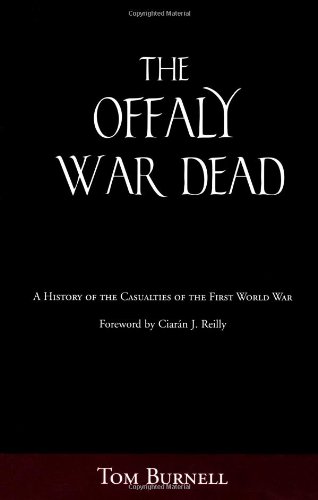 Offaly War Dead: A History of the Casualties of the Great War by Tom Burnell