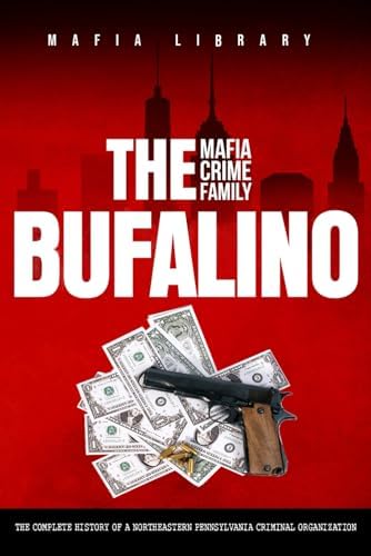 The Bruno-Scarfo Mafia Crime Family: The Complete History of a