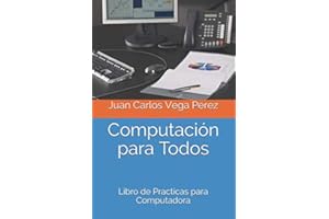 Computación para Todos: Libro de Practicas para Computadora (Computación e Informática) (Spanish Edition)