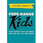 Free-Range Kids: How Parents and Teachers Can Let Go and Let Grow