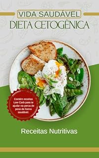 Livro Dieta Cetogênica e Receitas Nutritivas: Guia Prático para uma Vida Saudável: Dieta Cetogênica e Receitas Nutritivas