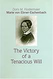 Marie Von Ebner-Eschenbach: The Victory of a Tenacious Will (STUDIES IN AUSTRIAN LITERATURE, CULTURE by 