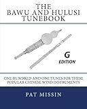 The Bawu and Hulusi Tunebook - G Edition: One Hundred and One Tunes for these Popular Chinese Wind Instruments