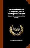 Biblical Researches in Palestine, and in the Adjacent Regions: A Journal of Travels in the Year 1838 by Edward Robinson, Eli Smith
