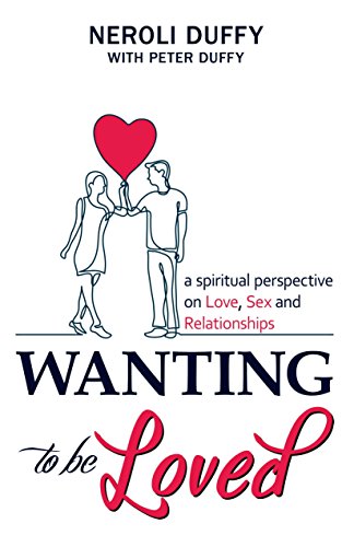 Wanting to Be Loved: A Spiritual Perspective on Love, Sex and Relationships by Neroli Duffy