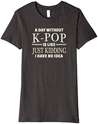 Womens A Day Without Kpop T-shirt for Korean Pop Music Fans Small Dark Heather