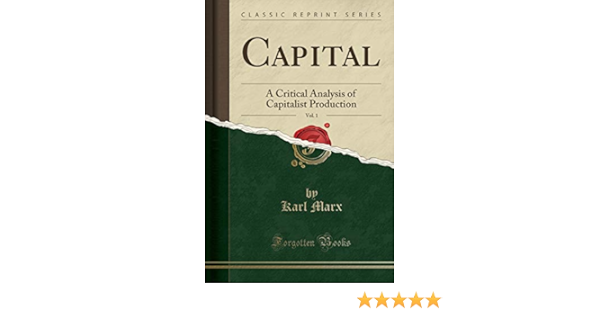 Capital Vol 1 A Critical Analysis Of Capitalist Production Classic Reprint Marx Karl 9781330441527 Amazon Com Books