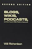 Blogs, Wikis, Podcasts, and Other Powerful Web Tools for Classrooms by Willard H. Richardson