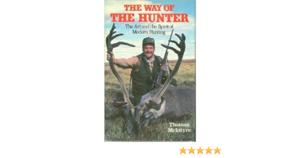 The Way Of The Hunter The Art And The Spirit Of Modern Hunting Mcintyre Thomas Amazon Com Books The Way Of The Hunter The Art And The Spirit Of Modern Hunting Mcintyre Thomas Amazon Com Books