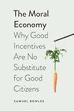 The Moral Economy: Why Good Incentives Are No Substitute for Good Citizens (Castle Lectures Series)