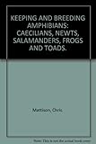 Keeping and Breeding Amphibians: Caccilians, Newts, Salamanders, Frogs and Toads by