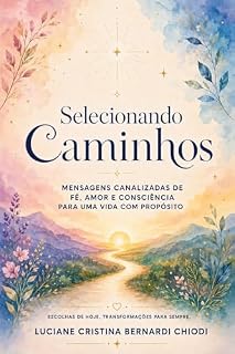 Livro Selecionando Caminhos: Mensagens canalizadas de fé, amor e consciência para uma vida com propósito