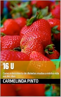 Livro 16 U: Como a descoberta de diabetes mudou a minha vida em dez dias